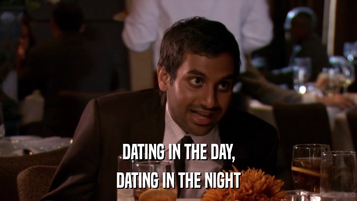 DATING IN THE DAY, DATING IN THE NIGHT 