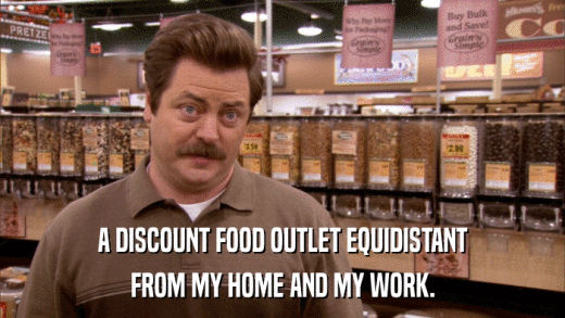 A DISCOUNT FOOD OUTLET EQUIDISTANT FROM MY HOME AND MY WORK. 