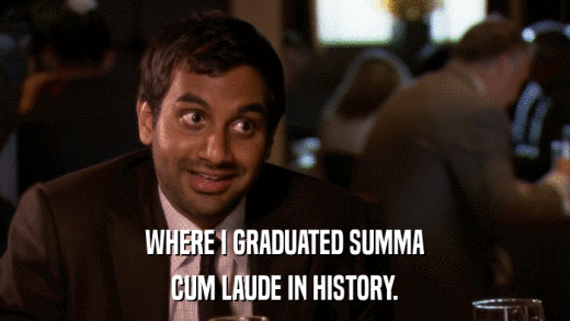 WHERE I GRADUATED SUMMA CUM LAUDE IN HISTORY. 