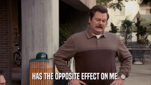 HAS THE OPPOSITE EFFECT ON ME.  