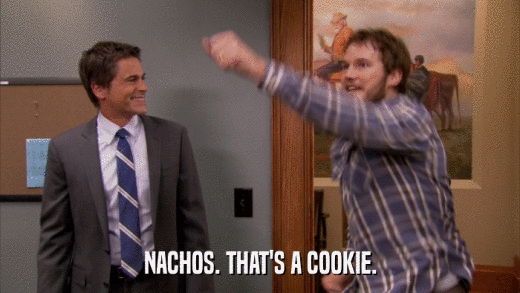 NACHOS. THAT'S A COOKIE.  