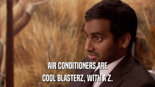 AIR CONDITIONERS ARE COOL BLASTERZ, WITH A Z. 