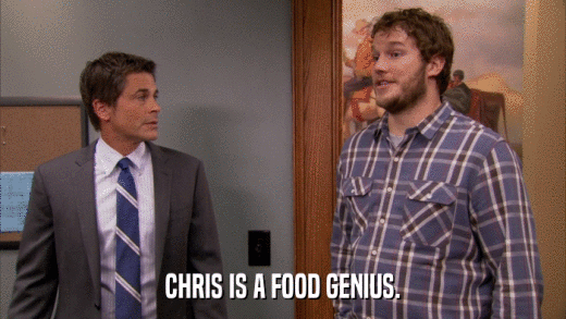 CHRIS IS A FOOD GENIUS.  