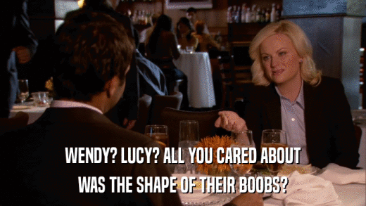 WENDY? LUCY? ALL YOU CARED ABOUT WAS THE SHAPE OF THEIR BOOBS? 