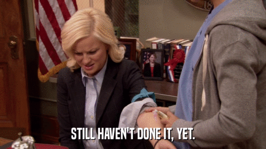 STILL HAVEN'T DONE IT, YET.  