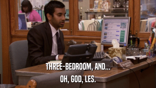 THREE-BEDROOM, AND... OH, GOD, LES. 