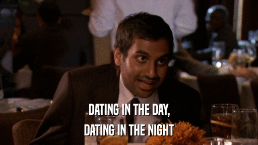 DATING IN THE DAY, DATING IN THE NIGHT 