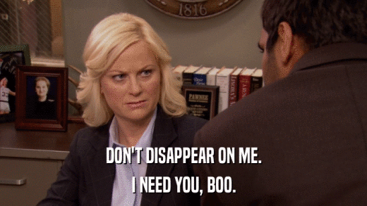 DON'T DISAPPEAR ON ME. I NEED YOU, BOO. 
