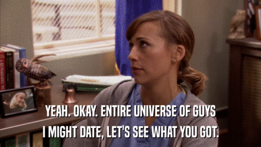 YEAH. OKAY. ENTIRE UNIVERSE OF GUYS I MIGHT DATE, LET'S SEE WHAT YOU GOT. 