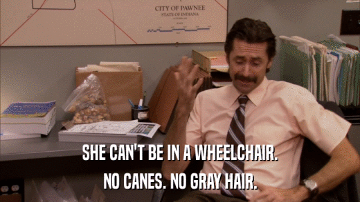 SHE CAN'T BE IN A WHEELCHAIR. NO CANES. NO GRAY HAIR. 