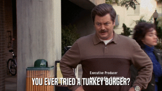 YOU EVER TRIED A TURKEY BURGER?  