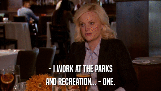 - I WORK AT THE PARKS AND RECREATION... - ONE. 
