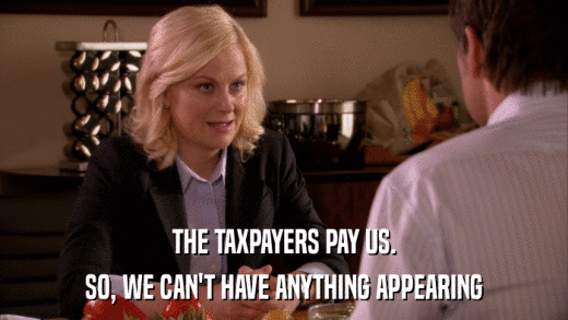 THE TAXPAYERS PAY US. SO, WE CAN'T HAVE ANYTHING APPEARING 
