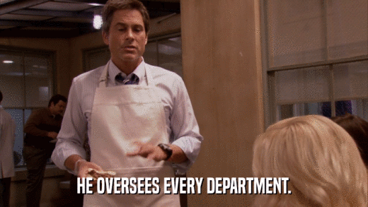 HE OVERSEES EVERY DEPARTMENT.  