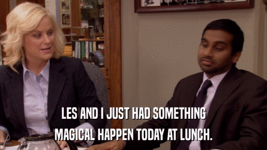 LES AND I JUST HAD SOMETHING MAGICAL HAPPEN TODAY AT LUNCH. 