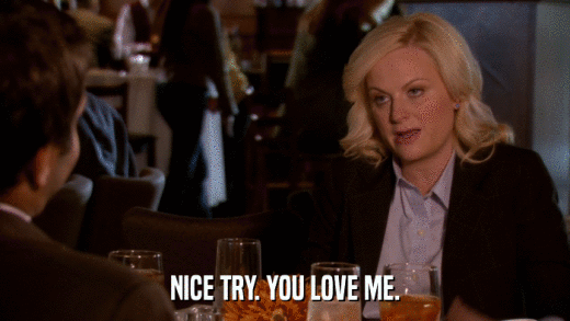 NICE TRY. YOU LOVE ME.  