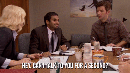 HEY. CAN I TALK TO YOU FOR A SECOND?  