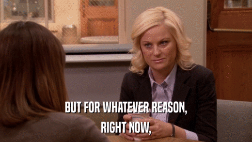 BUT FOR WHATEVER REASON, RIGHT NOW, 