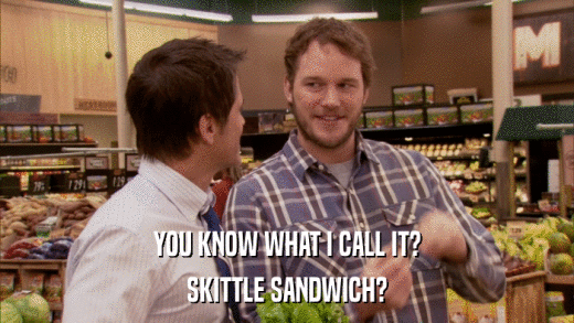 YOU KNOW WHAT I CALL IT? SKITTLE SANDWICH? 