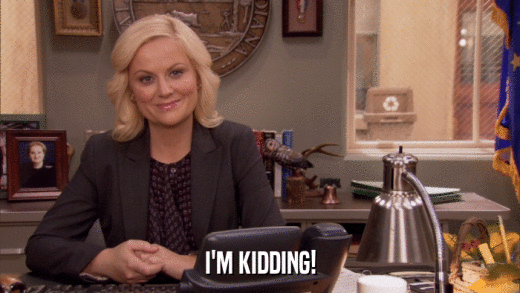 I'M KIDDING!  