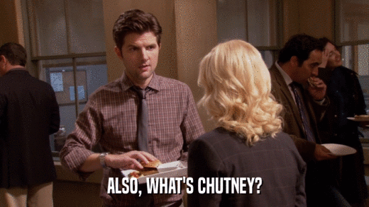 ALSO, WHAT'S CHUTNEY?  