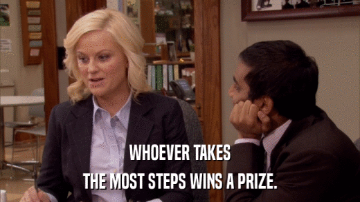 WHOEVER TAKES THE MOST STEPS WINS A PRIZE. 