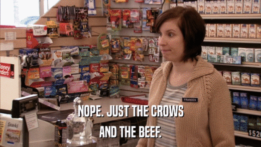 NOPE. JUST THE CROWS AND THE BEEF. 