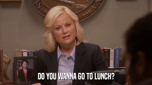 DO YOU WANNA GO TO LUNCH?  