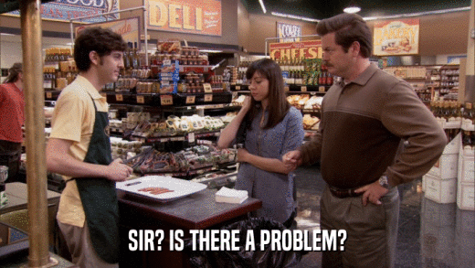 SIR? IS THERE A PROBLEM?  