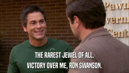 THE RAREST JEWEL OF ALL. VICTORY OVER ME, RON SWANSON. 