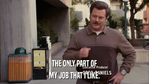THE ONLY PART OF MY JOB THAT I LIKE. 