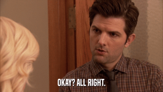 OKAY? ALL RIGHT.  