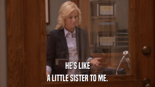 HE'S LIKE A LITTLE SISTER TO ME. 