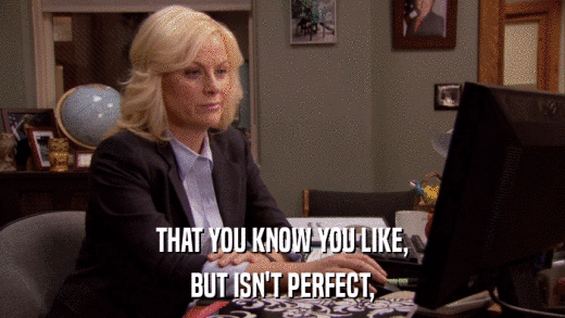 THAT YOU KNOW YOU LIKE, BUT ISN'T PERFECT, 