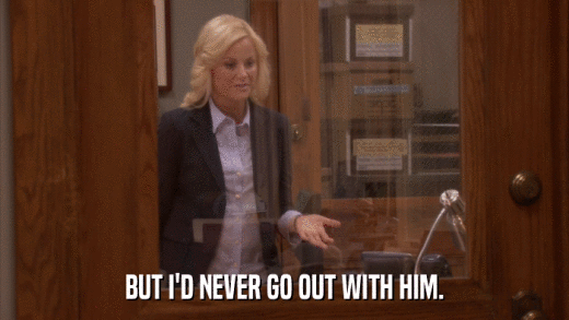 BUT I'D NEVER GO OUT WITH HIM.  