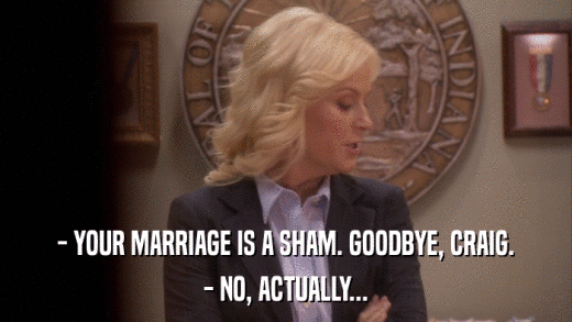 - YOUR MARRIAGE IS A SHAM. GOODBYE, CRAIG. - NO, ACTUALLY... 