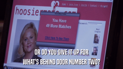 OR DO YOU GIVE IT UP FOR WHAT'S BEHIND DOOR NUMBER TWO? 