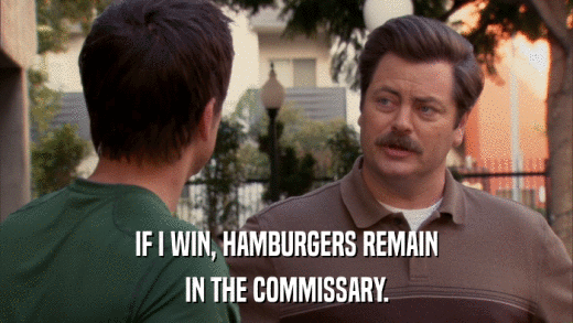IF I WIN, HAMBURGERS REMAIN IN THE COMMISSARY. 