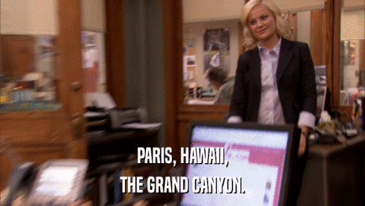 PARIS, HAWAII, THE GRAND CANYON. 