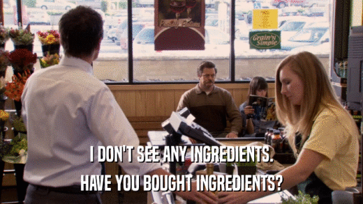 I DON'T SEE ANY INGREDIENTS. HAVE YOU BOUGHT INGREDIENTS? 