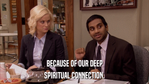 BECAUSE OF OUR DEEP SPIRITUAL CONNECTION. 