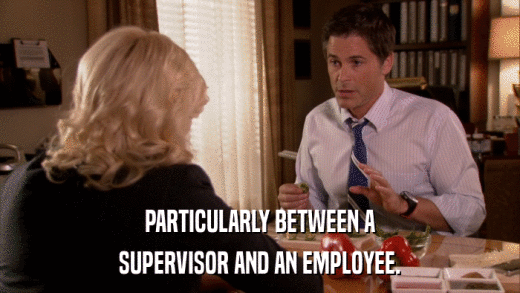 PARTICULARLY BETWEEN A SUPERVISOR AND AN EMPLOYEE. 