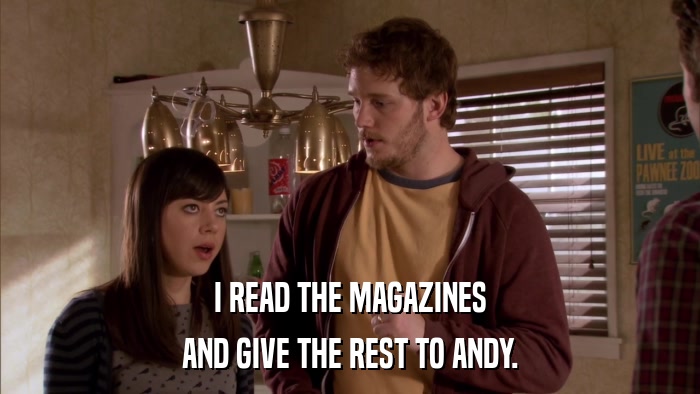 I READ THE MAGAZINES AND GIVE THE REST TO ANDY. 