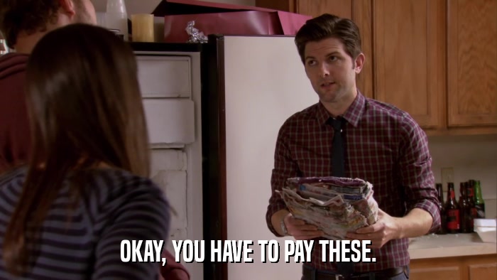 OKAY, YOU HAVE TO PAY THESE.  