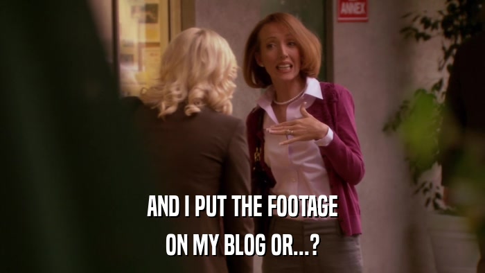 AND I PUT THE FOOTAGE ON MY BLOG OR...? 