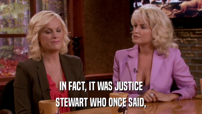 IN FACT, IT WAS JUSTICE STEWART WHO ONCE SAID, 