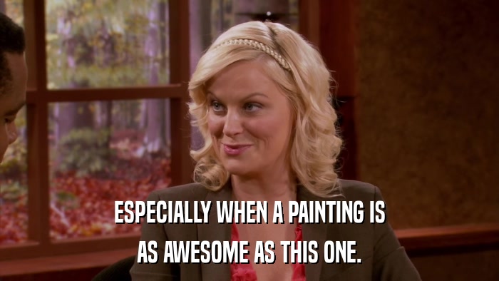 ESPECIALLY WHEN A PAINTING IS AS AWESOME AS THIS ONE. 