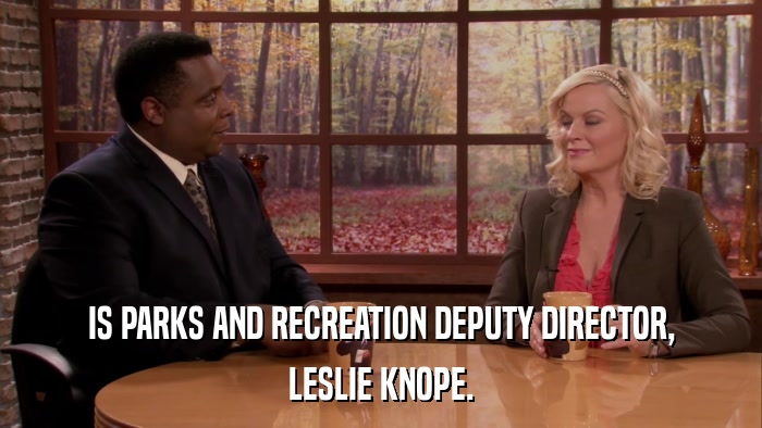 IS PARKS AND RECREATION DEPUTY DIRECTOR, LESLIE KNOPE. 