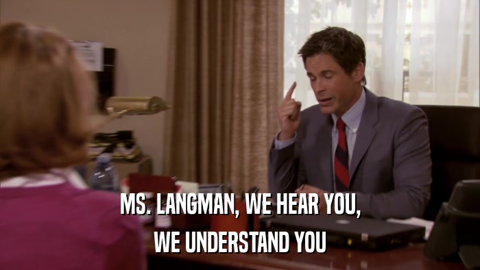 MS. LANGMAN, WE HEAR YOU, WE UNDERSTAND YOU 