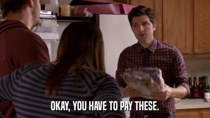 OKAY, YOU HAVE TO PAY THESE.  